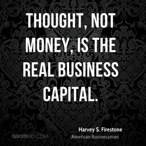 Thought, not money, is the real business capital.