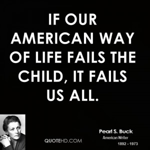 If our American way of life fails the child, it fails us all.