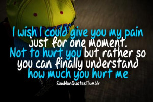 ... hurt you but rather so you can finally understand, how much you hurt