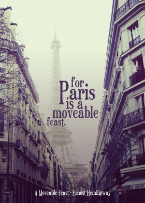 ... with you, for all of Paris is a moveable feast.” - Ernest Hemingway