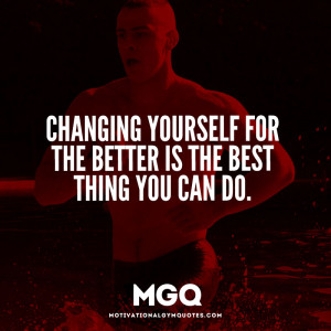 Changing yourself for the better is the best thing you can do.
