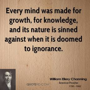 Every mind was made for growth, for knowledge, and its nature is ...