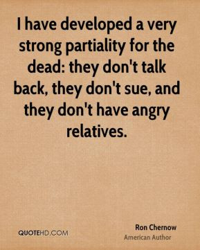 Ron Chernow - I have developed a very strong partiality for the dead ...
