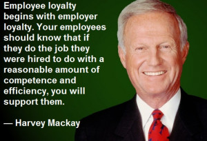 employer loyalty. Your employees should know that if they do the job ...