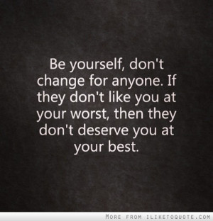 iliketoquote.comBe yourself, don't change for