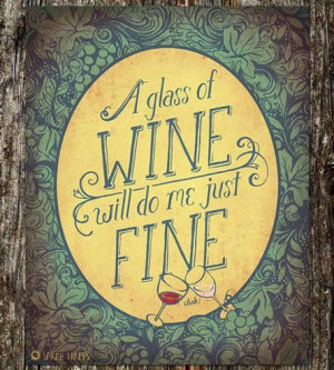 glass of wine will do me just fine. Wine quotes. For the Love of Wine ...