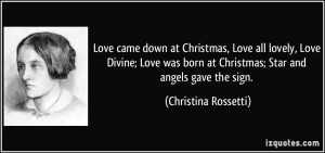 ... born at Christmas; Star and angels gave the sign. - Christina Rossetti