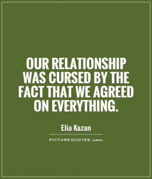 Our relationship was cursed by the fact that we agreed on everything ...