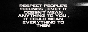 Respect People's Feelings , evet it Doesn't Mean anything To You , it ...