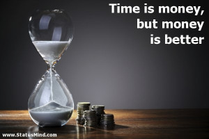 Time is money, but money is bett...