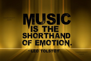 Quote: Music is the shorthand of emotion. ~Leo...