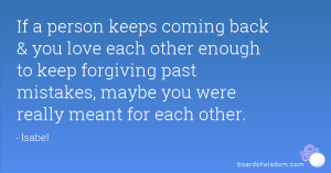 If a person keeps coming back & you love each other enough to keep ...
