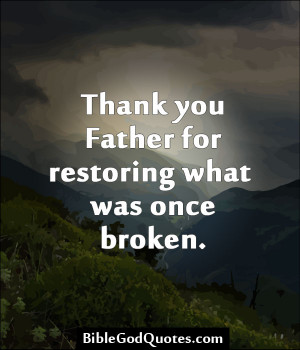 Thank You Father For Restoring What Was Once Broken.