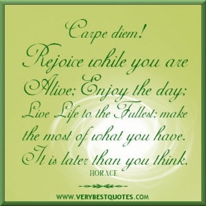rejoice quotes, enjoy the day quotes, live life to the fullest quotes ...
