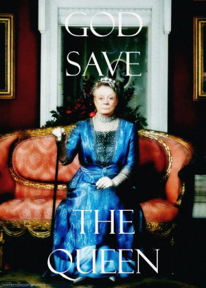 ... Dowton Abbey, Maggie Smtih, The Queen, Dowager Duchess, Downton Abbey