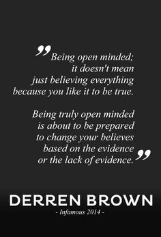 Quote | Being open minded, it doesn't mean just believing everything ...