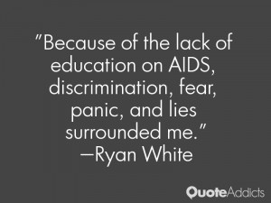 ryan white quotes because of the lack of education on aids ...