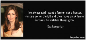 quote i ve always said i want a farmer not a hunter hunters go for the