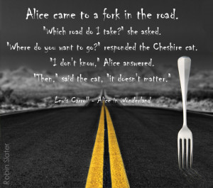 Fork In The Road Quotes Alice came to a fork in the