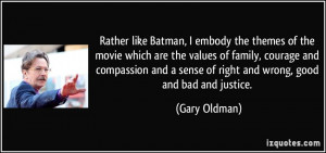 Rather like Batman, I embody the themes of the movie which are the ...
