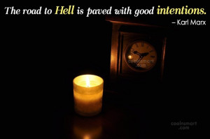 Hell Quote: The road to Hell is paved with...