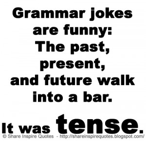Grammar jokes are funny: The past, present, and future walk into a bar ...