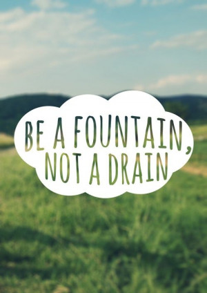 ... Quotes, Be A Fountain Not A Drain, A Quotes, Negative People Quotes