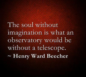 ... imagination is what an observatory would be without a telescope
