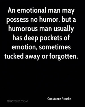 An emotional man may possess no humor, but a humorous man usually has ...