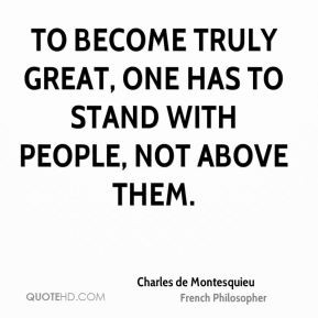 To become truly great, one has to stand with people, not above them.