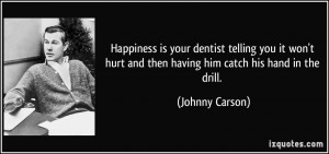 Happiness is your dentist telling you it won't hurt and then having ...