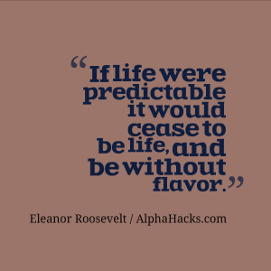34. “If life were predictable it would cease to be life, and be ...