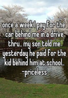 ... yesterday he paid for the kid behind him at school.. -priceless More