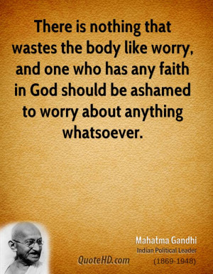 There is nothing that wastes the body like worry, and one who has any ...