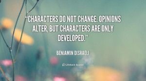 Characters do not change. Opinions alter, but characters are only ...