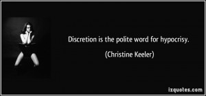Discretion is the polite word for hypocrisy. - Christine Keeler
