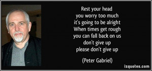 ... can fall back on us don't give up please don't give up - Peter Gabriel