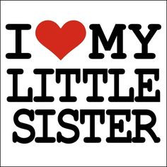 Showing (13) Pix For (I Love My Little Sister Quotes)...