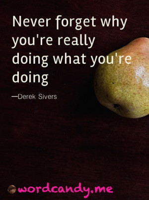 Business quotes. “Never forget why you’re really doing what you ...