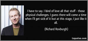 have to say. I kind of love all that stuff - those physical ...