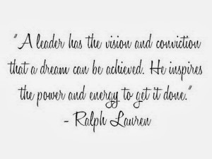 leader has the vision adn conviction that a dream can be achieved ...
