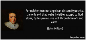 For neither man nor angel can discern Hypocrisy, the only evil that ...