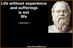 ... and sufferings is not life - Socrates Quotes - StatusMind.com