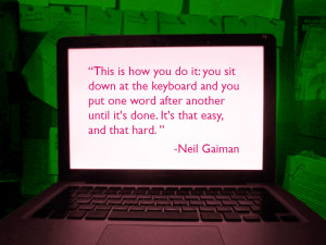 Quote from Neil Gaiman -This is how you do it: you sit down at the ...