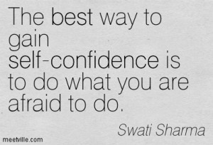 The Best Way To Gain Self Confidence Is To Do What You Are Afraid To ...