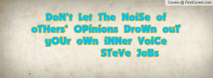 ... NoiSe of oTHers’ OPinions DroWn ouT yOUr oWn iNNer VoiCe STeVe JoBs