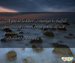 great leader's courage to fulfill his vision comes from passion, not ...