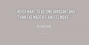 never want to become arrogant and think I've made a flawless movie ...