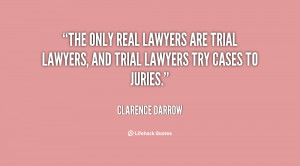 The only real lawyers are trial lawyers, and trial lawyers try cases ...