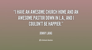 home and an awesome pastor down in l a and i couldn 39 t be happier